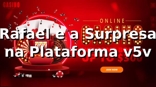 Rafael e a Surpresa na Plataforma v5v 🎰